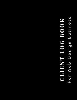 Paperback Client Log Book For Web Design Business: Design and Build Customer Data Organizer & Management System For Recording Information Including Address Deta Book