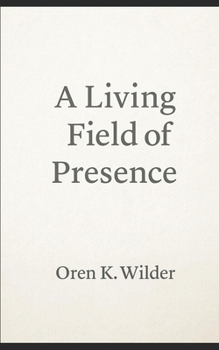 A Living Field of Presence: Cultivating Awareness, Compassion, and Presence in Every Moment