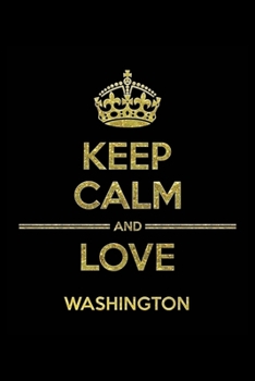Paperback KEEP CALM AND LOVE WASHINGTON Notebook: Lined Notebook/Journal Gift 120 Pages, 6x9 Soft Cover, Matte Finish Book