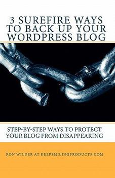 Paperback 3 Surefire Ways to Back Up Your WordPress Blog: Step-by-Step Ways to Protect Your Blog from Disappearing Book