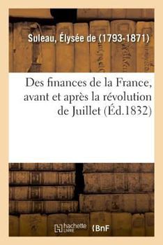 Paperback Des Finances de la France, Avant Et Après La Révolution de Juillet [French] Book