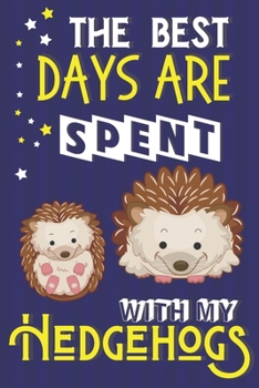 Paperback The Best Days Are Spent With My Hedgehogs: Cute Novelty Hedgehog Gifts for Girls & Women... Lined Notebook or Journal Book