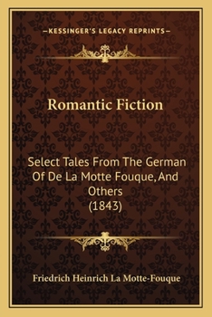 Romantic Fiction: Select Tales From The German Of De La Motte Fouque, And Others