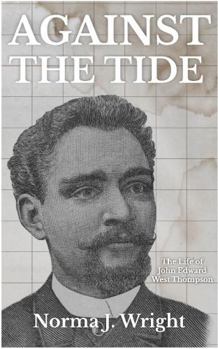 Against the Tide : The Life of John Edward West Thompson, OD MD