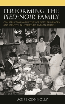 Paperback Performing the Pied-Noir Family: Constructing Narratives of Settler Memory and Identity in Literature and On-Screen Book