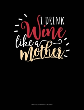 Paperback I Drink Wine Like A Mother: Unruled Composition Book