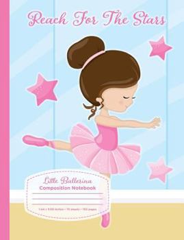 Little Ballerina Composition Notebook: Reach for the stars, ballerina dancer book for girls, students and teachers. Ballet gifts. Primary K-2 & 3. Wide ruled paper. 7.44" x 9.69". 75 Sheets/150 Pages.