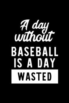 Paperback A Day Without Baseball Is A Day Wasted: Notebook for Baseball Lover - Great Christmas & Birthday Gift Idea for Baseball Fan - Baseball Journal - Baseb Book