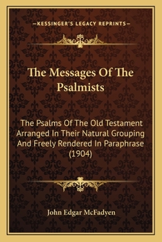 Paperback The Messages Of The Psalmists: The Psalms Of The Old Testament Arranged In Their Natural Grouping And Freely Rendered In Paraphrase (1904) Book