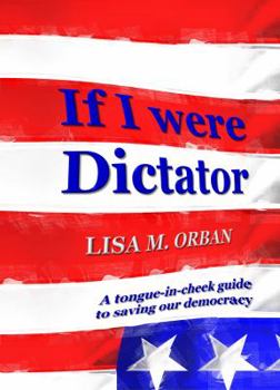 Paperback If I were Dictator: a tongue-in-cheek guide to saving our democracy Book