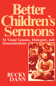 Paperback Better Children's Sermons: 54 Visual Lessons, Dialogues, and Demonstrations Book