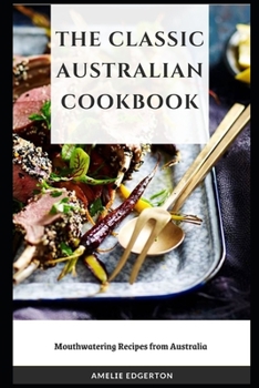 Paperback The Classic Australian Cookbook: Mouthwatering Recipes from Australia Book