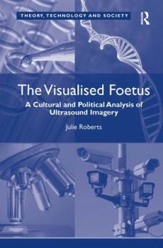 Hardcover The Visualised Foetus: A Cultural and Political Analysis of Ultrasound Imagery Book