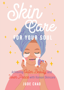 Hardcover Skincare for Your Soul: Achieving Outer Beauty and Inner Peace with Korean Skincare (Korean Skin Care Beauty Guide) Book