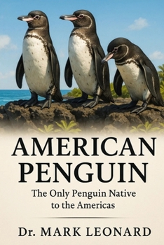 AMERICAN PENGUIN: The Only Penguin Native to the Americas