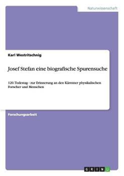Paperback Josef Stefan - Eine biografische Spurensuche zum 120. Todestag: Zur Erinnerung an den Physiker und Menschen aus Kärnten [German] Book