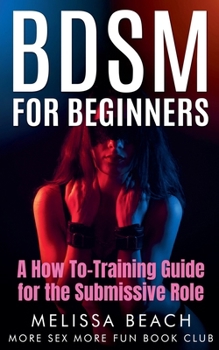 Paperback BDSM For Beginners: A How To-Training Guide for the Submissive Role Book
