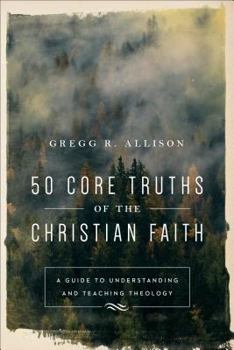 Paperback 50 Core Truths of the Christian Faith: A Guide to Understanding and Teaching Theology Book