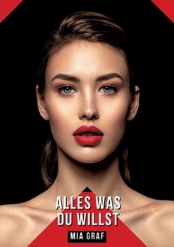 Alles was du willst: Geschichten mit explizitem Sex für Erwachsene (German Edition)