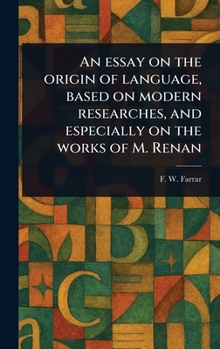 Hardcover An Essay on the Origin of Language, Based on Modern Researches, and Especially on the Works of M. Renan Book