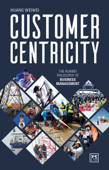 Hardcover Customer Centricity: The Huawei Philosophy of Business Management Book