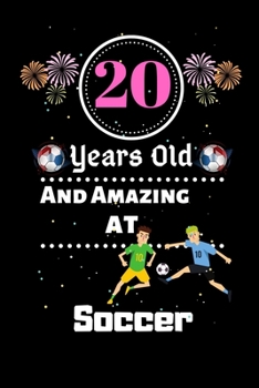 20 Years Old and Amazing At Soccer: Best Appreciation gifts notebook, Great for 20 years Soccer Appreciation/Thank You/ Birthday & Christmas Gifts
