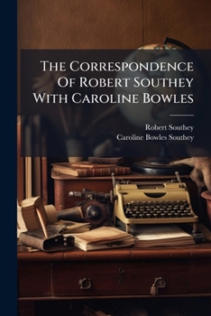 The Correspondence Of Robert Southey With Caroline Bowles