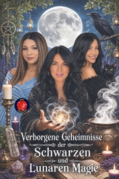 Verborgene Geheimnisse der Schwarzen und Lunaren Magie (German Edition)