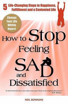 Paperback How to Stop Feeling Sad and Dissatisfied: 5 Life-Changing Steps to Happiness, Fulfillment and a Contented Life Book