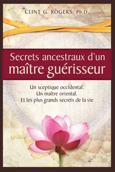 Paperback Secrets ancestraux d'un maître guérisseur: Un sceptique occidental, un maître oriental et les plus grands secrets de la vie [French] Book