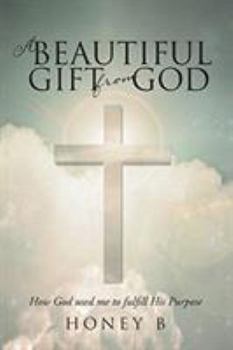 Paperback A Beautiful Gift from God: How God used me to fulfill His purpose Book