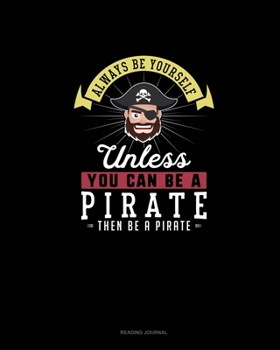 Always Be Yourself Unless You Can Be A Pirate Then Be A Pirate: Reading Journal