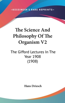 Hardcover The Science And Philosophy Of The Organism V2: The Gifford Lectures In The Year 1908 (1908) Book