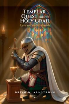 Templar Quest For The Holy Grail: - LOVE AND THE 3RD CRUSADE -