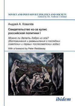 Свидетельство из-за кулис российской политики I: Можно ли делать добрo из зла? (Воспоминания и размышления о последних советских и первых послесоветских годах)