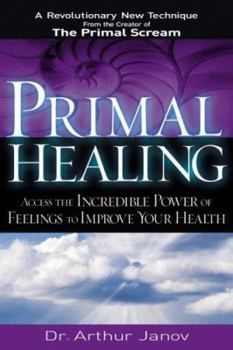 Hardcover Primal Healing: Access the Incredible Power of Feelings to Improve Your Health Book