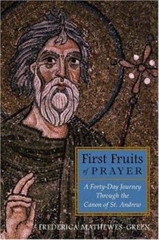 Hardcover First Fruits of Prayer: A Forty Day Journey Through the Canon of St. Andrew Book