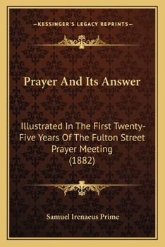 Paperback Prayer And Its Answer: Illustrated In The First Twenty-Five Years Of The Fulton Street Prayer Meeting (1882) Book