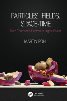 Hardcover Particles, Fields, Space-Time: From Thomson's Electron to Higgs' Boson Book