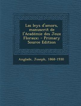 Las leys d'amors, manuscrit de l'Académie des Jeux Floraux; (Old Provencal Edition)