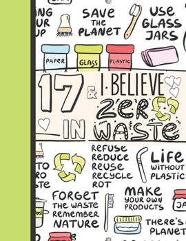 17 & I Believe In Zero Waste: Recycling Notebook Journal Gift For Girls Age 17 Years Old - College Ruled Reduce Reuse Recycle To Do List Notepad To Take Subject Notes
