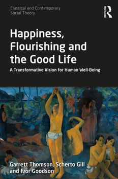 Hardcover Happiness, Flourishing and the Good Life: A Transformative Vision for Human Well-Being Book