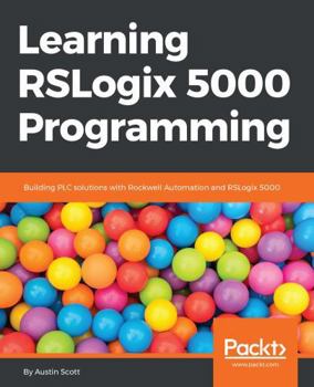 Paperback Learning RSLogix 5000 Programming: Building PLC solutions with Rockwell Automation and RSLogix 5000 Book