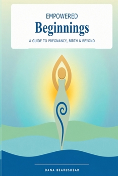 Paperback Empowered Beginnings: A Guide to Pregnancy, Birth & Beyond Book