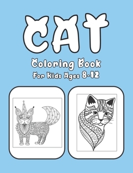 Cat Coloring Book For Kids Ages 8-12: Cat Book Of A Excellent Coloring Book for boys, girls, Adults and Kids Ages 8-12