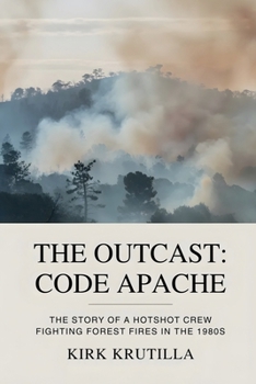 Paperback The Outcast: Code Apache: The story of a hotshot crew fighting forest fire in the 1980s Book