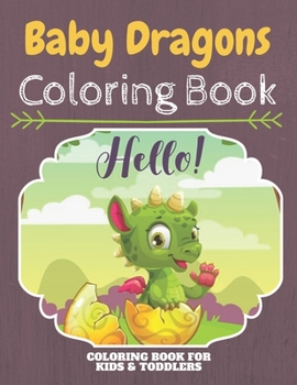 Baby Dragons Coloring Book: An Adult Coloring Book With Clean Baby Dragon Designs: Funny Kids Coloring Book Featuring With Funny And Cute Dragons, ... and Hilarious Cartoon Scenes for Relaxation