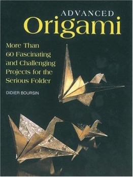 Paperback Advanced Origami: More Than 60 Fascinating and Challenging Projects for the Serious Folder Book