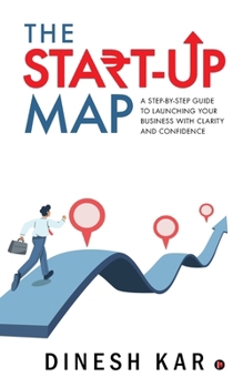 Paperback The Start-up Map: A Step-by-Step Guide to Launching Your Business with Clarity and Confidence Book