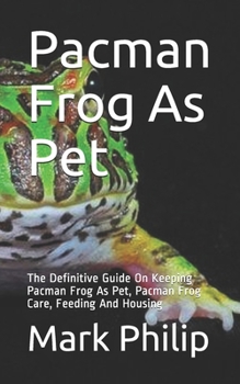 Paperback Pacman Frog As Pet: The Definitive Guide On Keeping Pacman Frog As Pet, Pacman Frog Care, Feeding And Housing Book